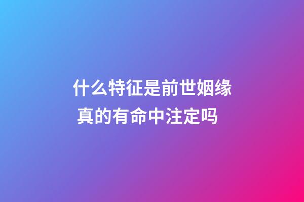 什么特征是前世姻缘 真的有命中注定吗